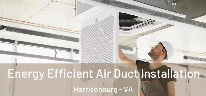  Energy Efficient Air Duct Installation Harrisonburg - VA